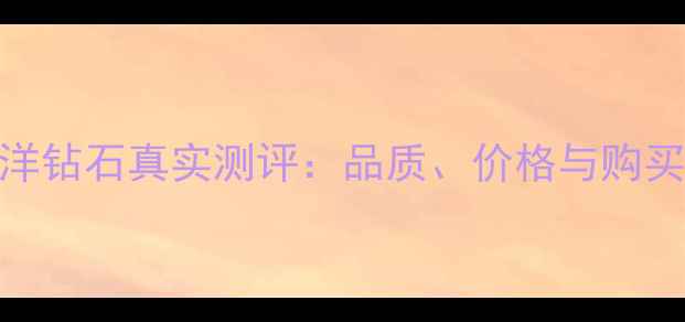 图片 克拉海洋钻石真实测评：品质、价格与购买指南全