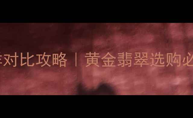 图片 六福珠宝vs老凤祥对比攻略｜黄金翡翠选购必看！附避坑指南2