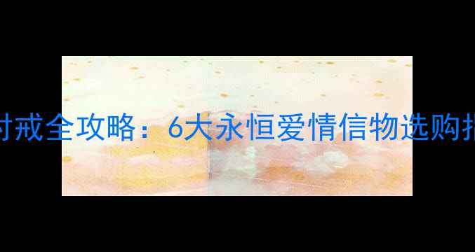 六福珠宝婚庆对戒全攻略6大永恒爱情信物选购指南与品牌工艺