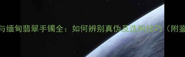 图片 冰种翡翠与缅甸翡翠手镯全：如何辨别真伪及选购技巧（附鉴定指南）