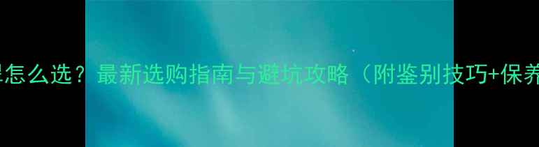 图片 冰种翡翠怎么选？最新选购指南与避坑攻略（附鉴别技巧+保养秘籍）2