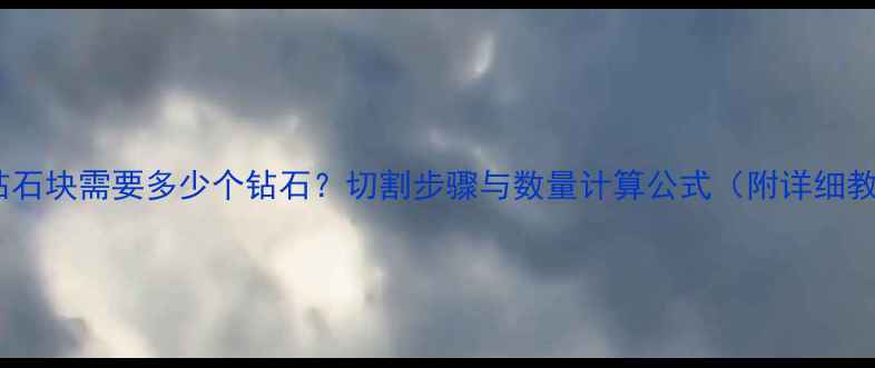 切割钻石块需要多少个钻石切割步骤与数量计算公式附详细教程