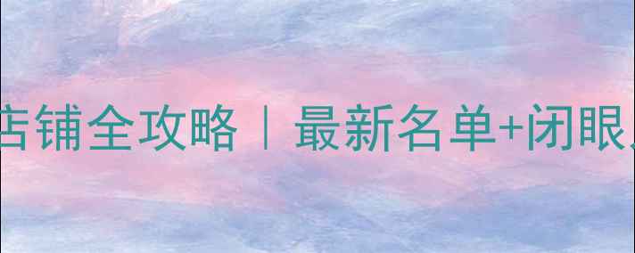 北京中国黄金店铺全攻略最新名单闭眼入不踩雷指南