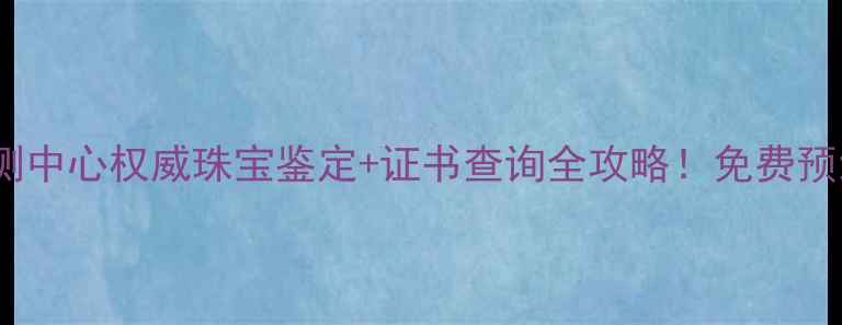 图片 北京中工珠宝检测中心权威珠宝鉴定+证书查询全攻略！免费预约通道已开启✨2