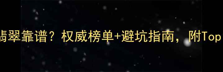 图片 北京哪里买翡翠靠谱？权威榜单+避坑指南，附Top10店铺推荐1