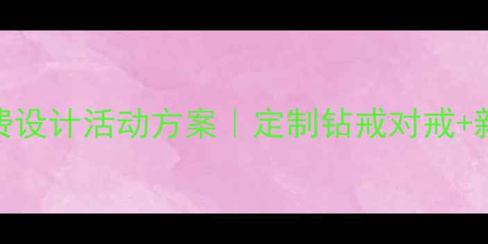 图片 北京婚庆珠宝店免费设计活动方案｜定制钻戒对戒+新人礼包+婚宴合作1