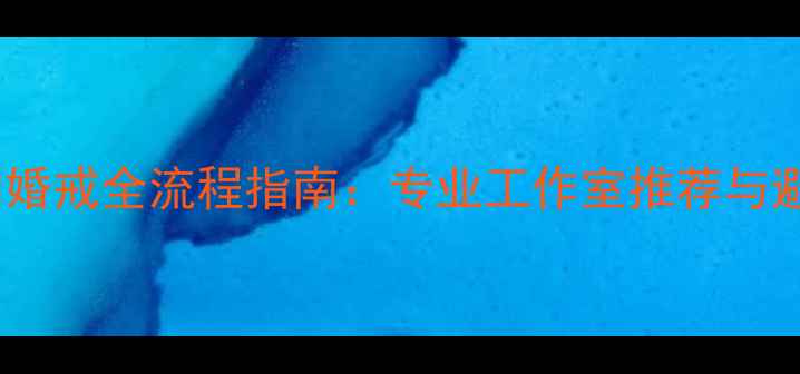 图片 北京定制婚戒全流程指南：专业工作室推荐与避坑要点1