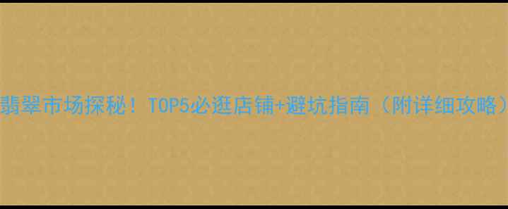 图片 北京翡翠市场探秘！TOP5必逛店铺+避坑指南（附详细攻略）💎2