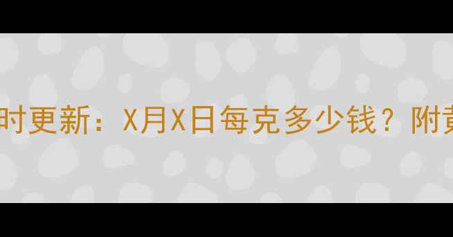 图片 北京菜百黄金价格今日实时更新：X月X日每克多少钱？附黄金走势分析及选购指南2
