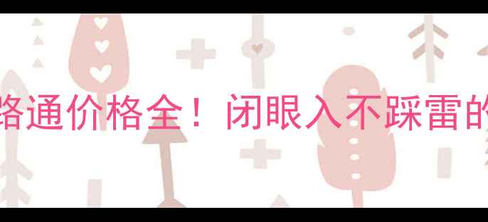 北京黄金路路通价格全闭眼入不踩雷的选购指南