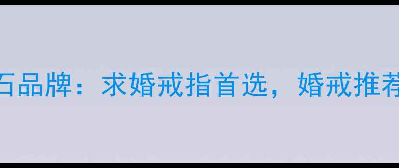十心十箭钻石品牌求婚戒指首选婚戒推荐清单TOP10