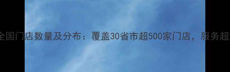 千叶珠宝全国门店数量及分布覆盖30省市超500家门店服务超200万顾客