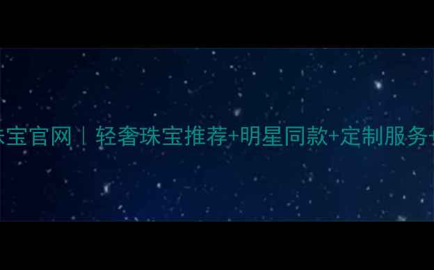 图片 千禧之星珠宝官网｜轻奢珠宝推荐+明星同款+定制服务+正品保障2