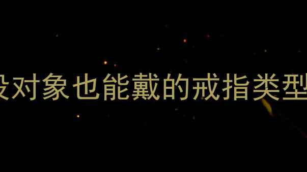 单身上戒指佩戴指南没对象也能戴的戒指类型及场合珠宝搭配趋势