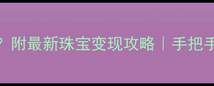 图片 南京哪里回收黄金？附最新珠宝变现攻略｜手把手教你卖黄金不踩坑