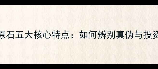 图片 南奇翡翠原石五大核心特点：如何辨别真伪与投资收藏指南