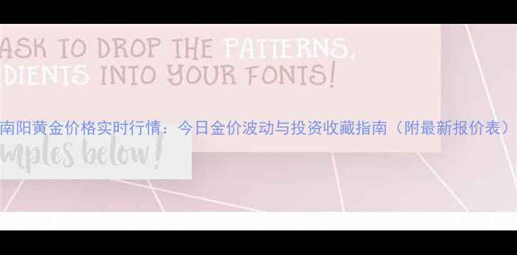 图片 南阳黄金价格实时行情：今日金价波动与投资收藏指南（附最新报价表）