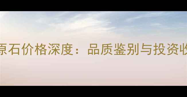 图片 南非钻石原石价格深度：品质鉴别与投资收藏全指南