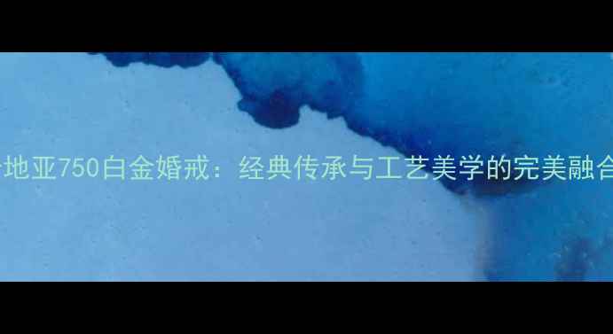 卡地亚750白金婚戒经典传承与工艺美学的完美融合