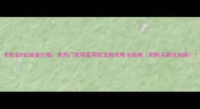 图片 卡地亚8钻戒指价格：度热门款明星同款定制攻略全指南（附购买避坑指南）1