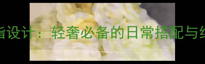 卡地亚925银戒指设计轻奢必备的日常搭配与细节工艺全公开