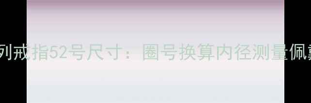 卡地亚LOVE系列戒指52号尺寸圈号换算内径测量佩戴效果全指南