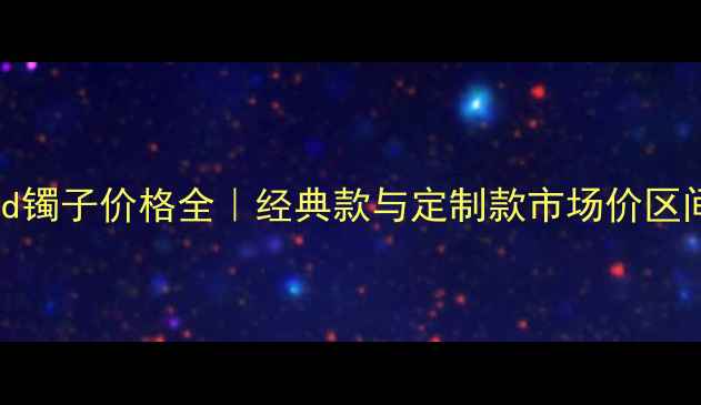 图片 卡地亚diamond镯子价格全｜经典款与定制款市场价区间及选购指南1