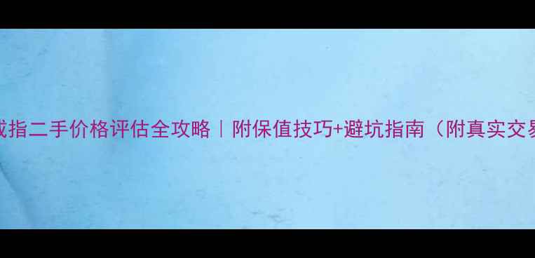 图片 卡地亚戒指二手价格评估全攻略｜附保值技巧+避坑指南（附真实交易案例）