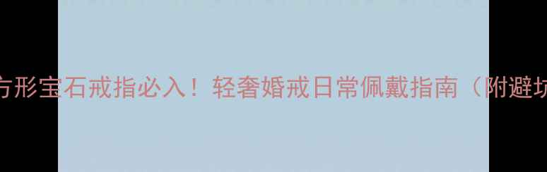 卡地亚方形宝石戒指必入轻奢婚戒日常佩戴指南附避坑攻略