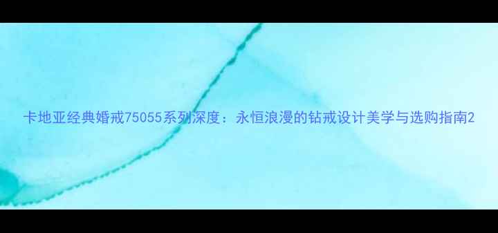 图片 卡地亚经典婚戒75055系列深度：永恒浪漫的钻戒设计美学与选购指南2