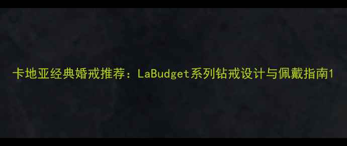图片 卡地亚经典婚戒推荐：LaBudget系列钻戒设计与佩戴指南1