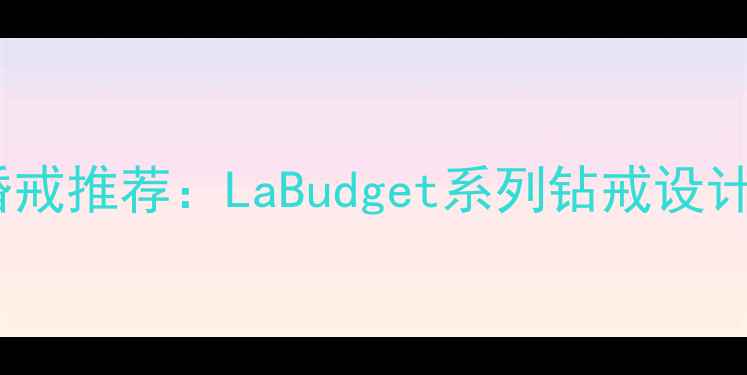 卡地亚经典婚戒推荐LaBudget系列钻戒设计与佩戴指南