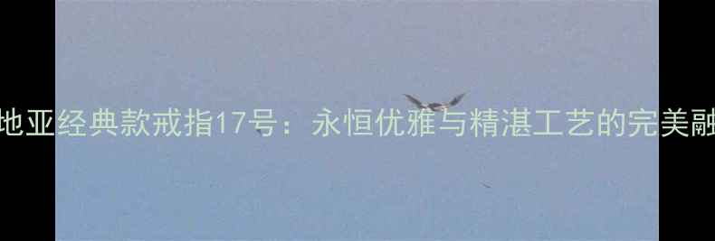 图片 卡地亚经典款戒指17号：永恒优雅与精湛工艺的完美融合
