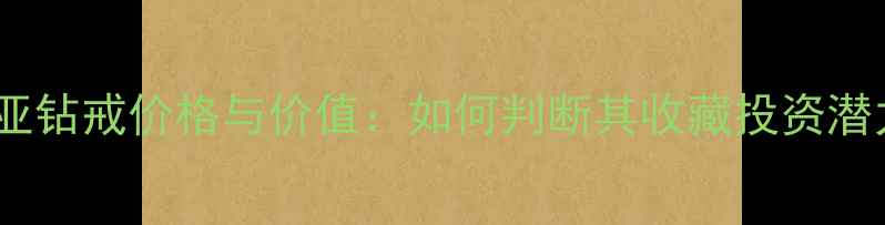 卡地亚钻戒价格与价值如何判断其收藏投资潜力
