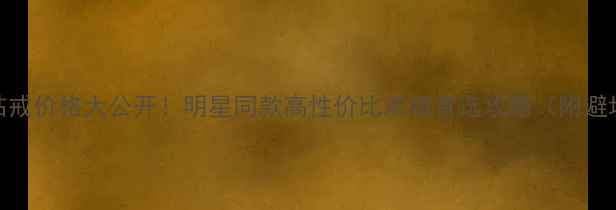 图片 卡地亚钻戒价格大公开！明星同款高性价比求婚首选攻略（附避坑指南）