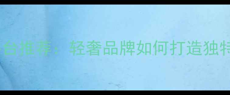 原创设计珠宝定制平台推荐轻奢品牌如何打造独特婚戒与日常首饰
