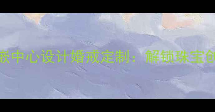 图片 可转动镶嵌中心设计婚戒定制：解锁珠宝创意新体验