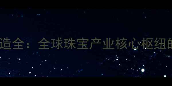 台湾钻石切割与精工制造全全球珠宝产业核心枢纽的技术突破与产业升级