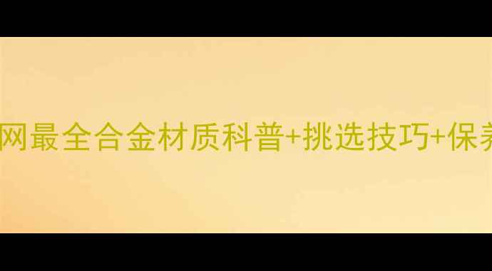 图片 合金首饰避坑指南！全网最全合金材质科普+挑选技巧+保养秘籍（附品牌推荐）1