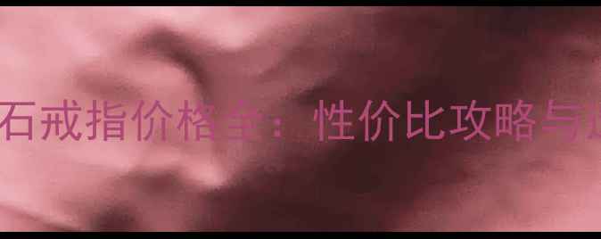 图片 周六福钻石戒指价格全：性价比攻略与选购指南1