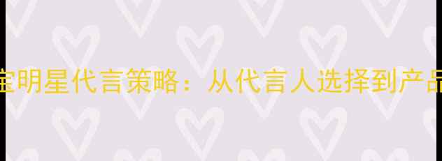 图片 周大生珠宝明星代言策略：从代言人选择到产品爆款逻辑