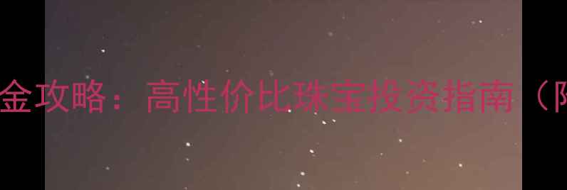 图片 周大福投资黄金攻略：高性价比珠宝投资指南（附购买清单）2