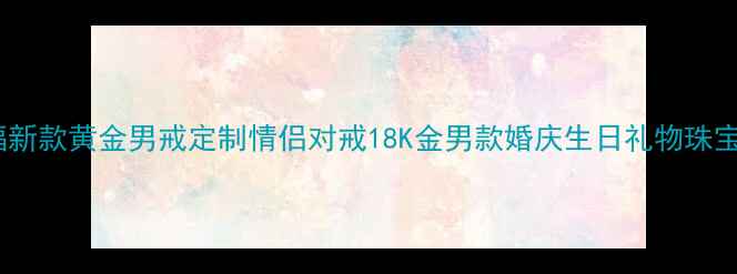 周大福新款黄金男戒定制情侣对戒18K金男款婚庆生日礼物珠宝首饰