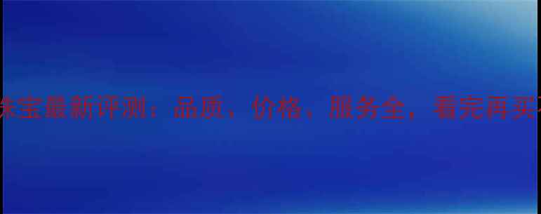 图片 周大福珠宝最新评测：品质、价格、服务全，看完再买不踩坑2