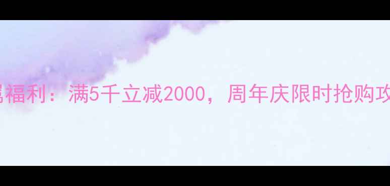 周大福钻石会员专属福利满5千立减2000周年庆限时抢购攻略附领取教程