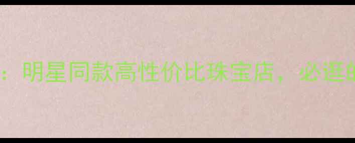 图片 哈尔滨麦凯乐珠宝：明星同款高性价比珠宝店，必逛的轻奢买手店攻略2