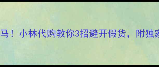四会翡翠界黑马小林代购教你3招避开假货附独家鉴定攻略