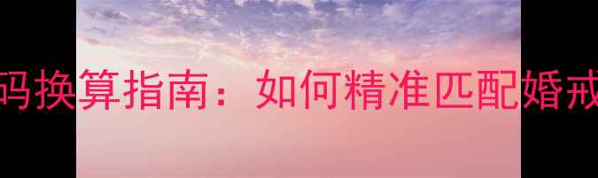 图片 国内11号戒指欧洲码换算指南：如何精准匹配婚戒尺寸与欧洲标准？