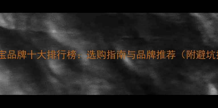 图片 国内珠宝品牌十大排行榜：选购指南与品牌推荐（附避坑技巧）1