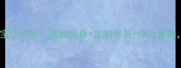 国庆中秋同庆珠宝钜惠季满赠惊喜定制服务爆款直降错过等一年